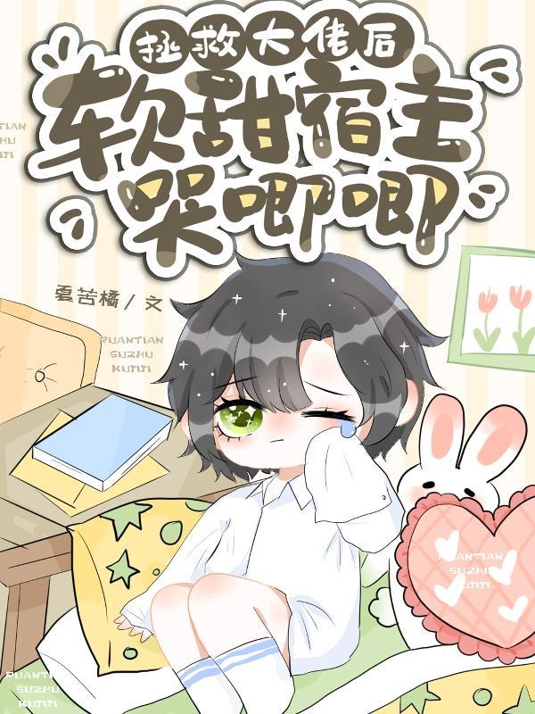 拯救大佬后软甜宿主哭唧唧 夏苦橘