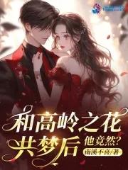 和高岭之花共梦后他竟然?