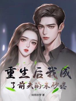 重生后我成了前夫的朱砂痣短剧免费观看