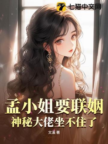 孟小姐要联姻?神秘大佬坐不住了免费阅读